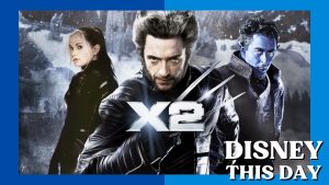 X2: X-Men United | DISNEY THIS DAY | May 2, 2003
