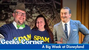 A Big Week at Disneyland – GEEKS CORNER – Episode #772