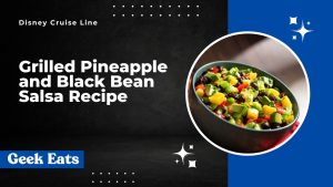 Geek Eats: Disney Cruise Line’s Grilled Pineapple and Black Bean Salsa Recipe