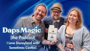 I Love Disneyland with Sometimes Castles - Daps Magic (the Podcast)