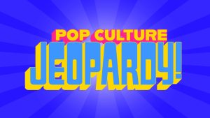 Pop Culture Jeopardy!