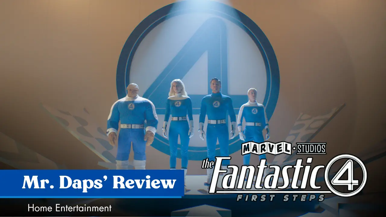 The Fantastic Four: First Steps – Mr. Daps’ Home Entertainment Review
