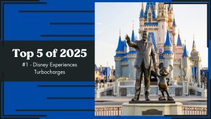 Top 5 of 2025 - #1 - Disney Experiences Turbocharges