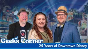 25 Years of Downtown Disney - GEEKS CORNER - Episode #798