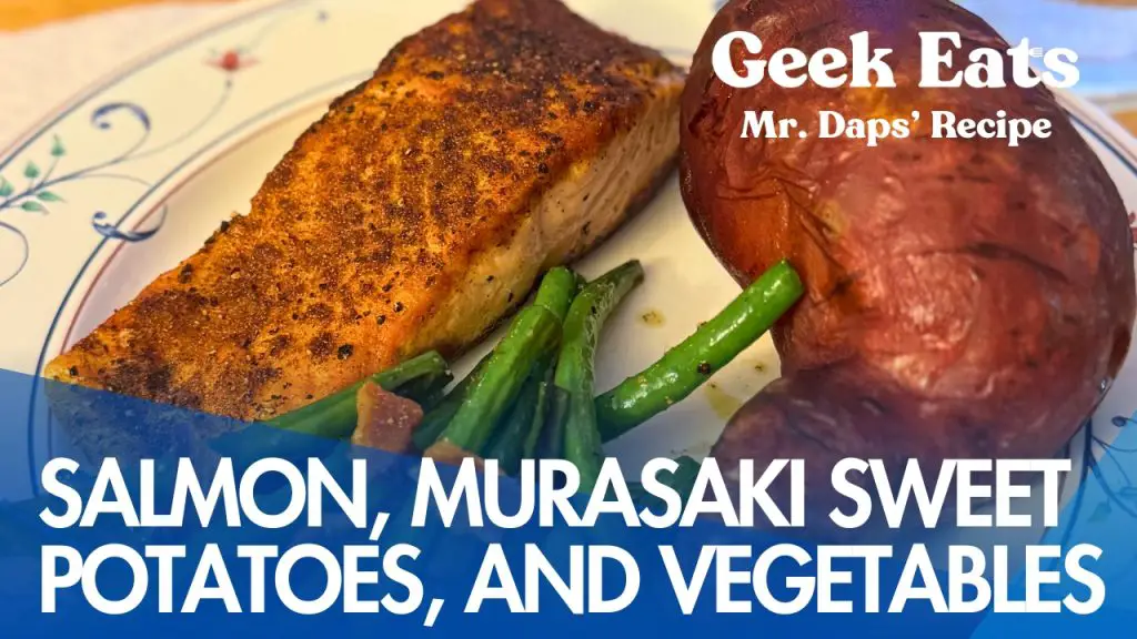 Geek Eats: Salmon, Murasaki Sweet Potatoes, & Vegetables – Mr. Daps’ Kitchen