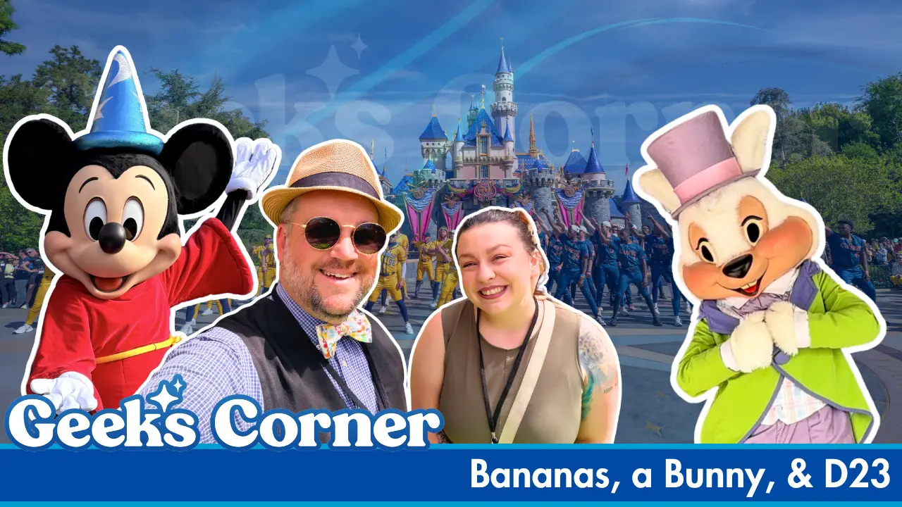 Bananas, a Bunny, & D23 – GEEKS CORNER  #809