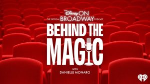 iHeartRadio Broadway Debuts “Behind the Magic: The Official Disney On Broadway” Podcast