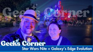 Star Wars Nite + Galaxy’s Edge Evolution – GEEKS CORNER – Episode #814