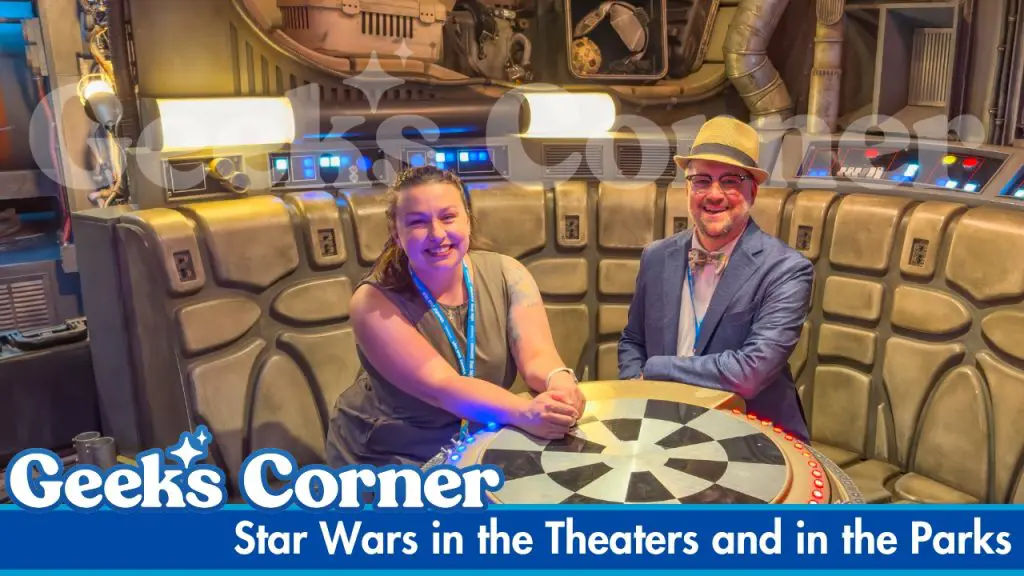 Star Wars in the Theaters and in the Parks - GEEKS CORNER #817