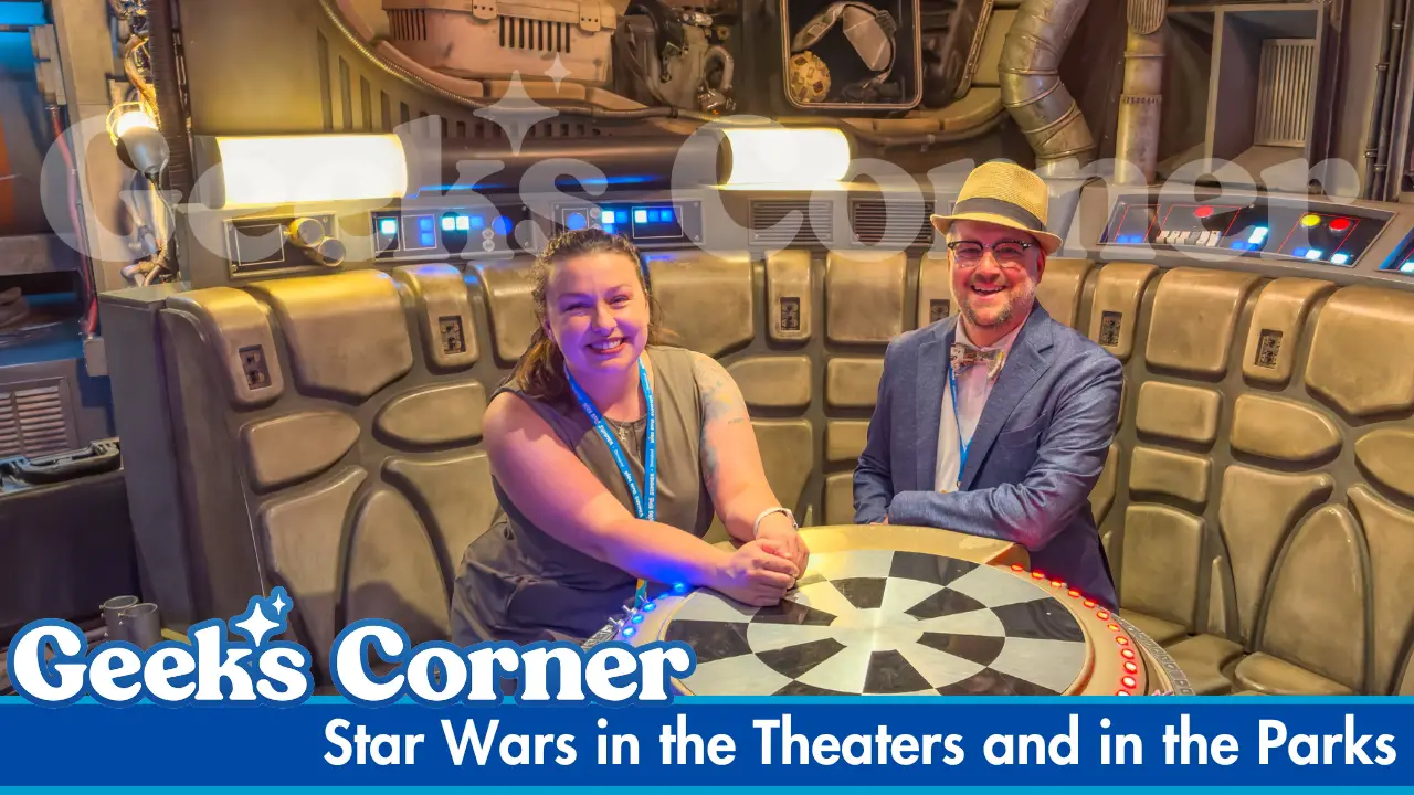 Star Wars in the Theaters and in the Parks – GEEKS CORNER #817