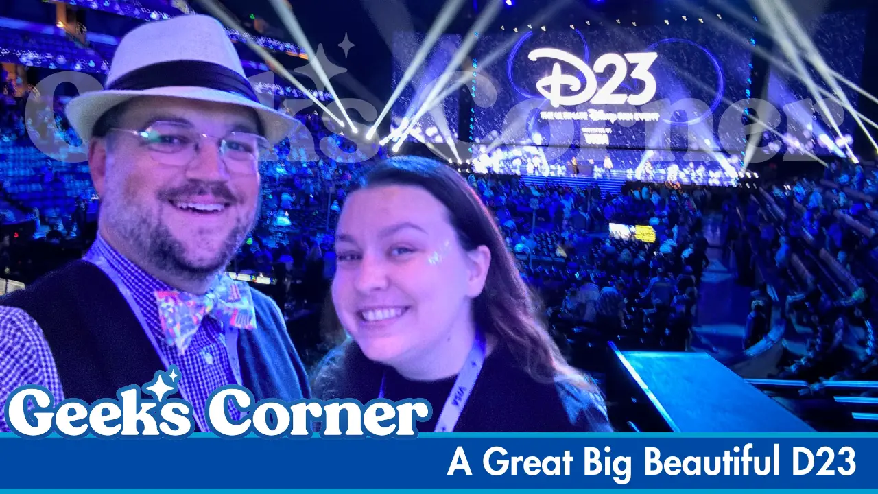 A Great Big Beautiful D23 – GEEKS CORNER #824