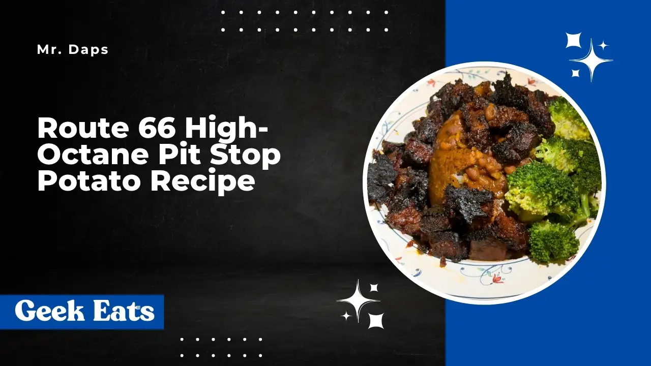GEEK EATS: Mr. Daps’ Route 66 High-Octane Pit Stop Potato